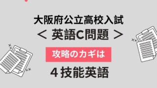 大阪府公立高校入試 【 英語C問題 】 攻略のカギは4技能英語